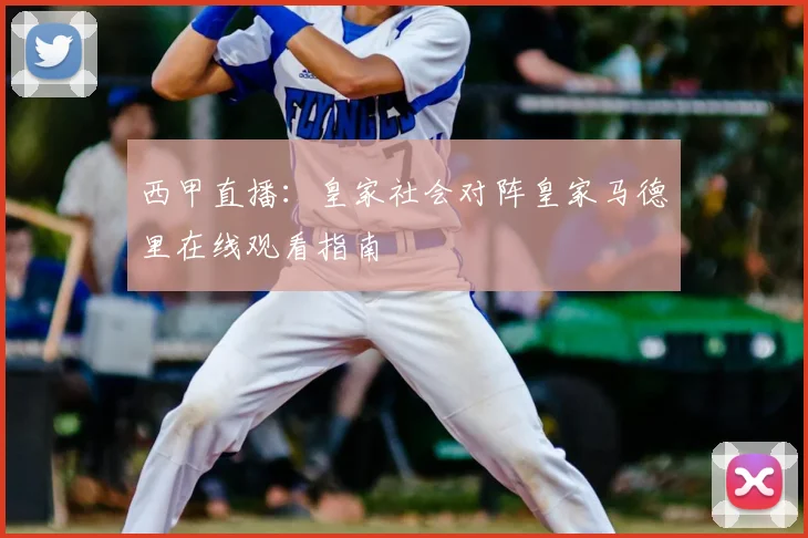 西甲直播：皇家社会对阵皇家马德里在线观看指南