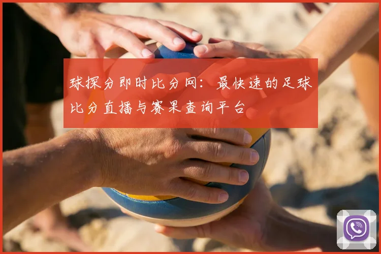 球探分即时比分网：最快速的足球比分直播与赛果查询平台