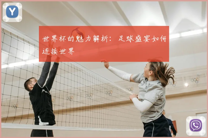世界杯的魅力解析：足球盛宴如何连接世界