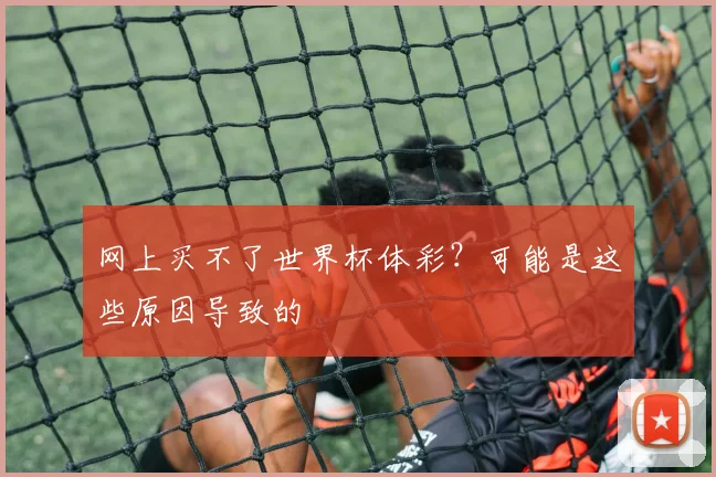 网上买不了世界杯体彩？可能是这些原因导致的